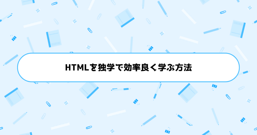 もう挫折しない！初心者がHTMLを独学で効率良く学ぶ方法