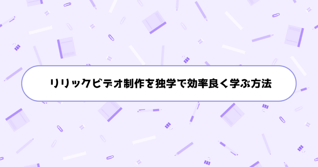 もう挫折しない！初心者がリリックビデオ制作を独学で効率良く学ぶ方法