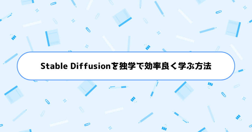 もう挫折しない！初心者がStable Diffusionを独学で効率良く学ぶ方法
