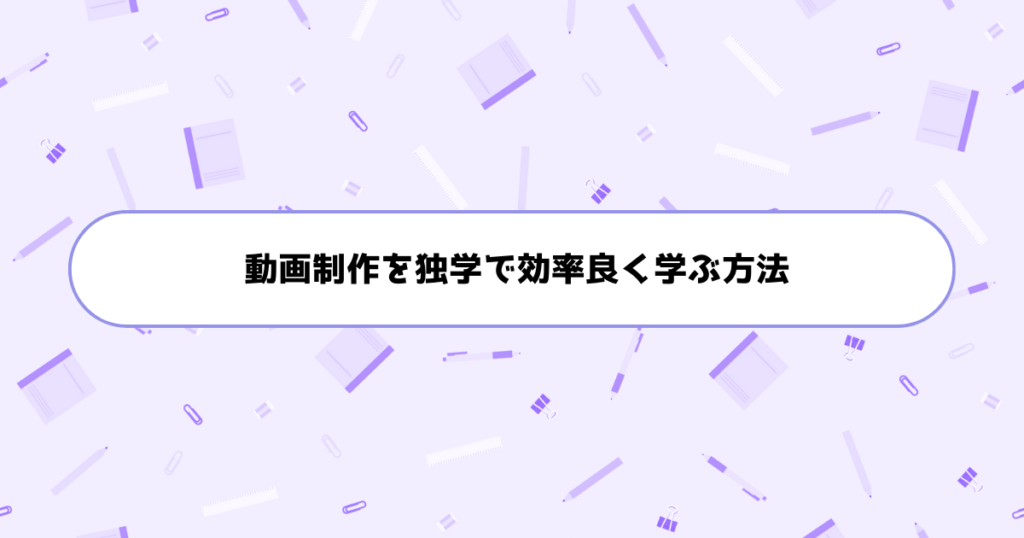 もう挫折しない!初心者が動画制作を独学で効率良く学ぶ方法